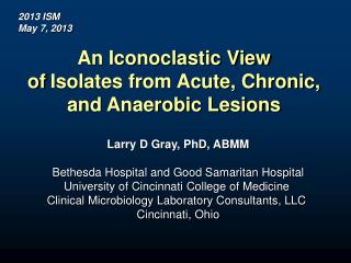 An Iconoclastic View of Isolates from Acute, Chronic, and Anaerobic Lesions