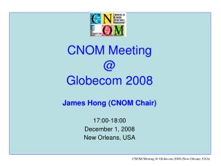 CNOM Meeting @ Globecom 2008 James Hong (CNOM Chair) 17:00-18:00 December 1, 2008