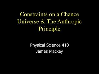 Constraints on a Chance Universe &amp; The Anthropic Principle
