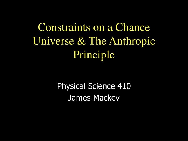 constraints on a chance universe the anthropic principle