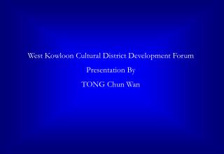 West Kowloon Cultural District Development Forum Presentation By TONG Chun Wan
