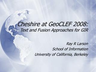 Cheshire at GeoCLEF 2008: Text and Fusion Approaches for GIR