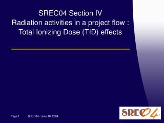 SREC04 Section IV Radiation activities in a project flow : Total Ionizing Dose (TID) effects
