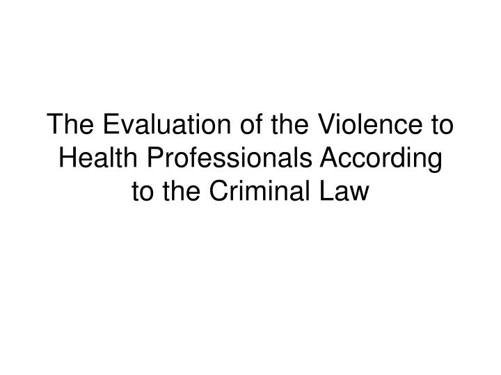 the evaluation of the violence to health professionals according to the criminal law