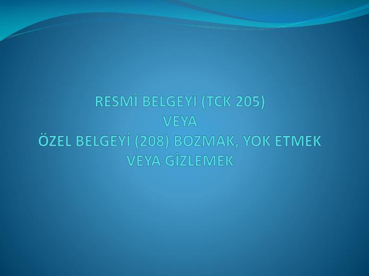 resm belgey tck 205 veya zel belgey 208 bozmak yok etmek veya g zlemek