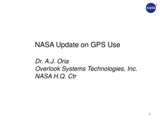 NASA Update on GPS Use Dr. A.J. Oria Overlook Systems Technologies, Inc. NASA H.Q. Ctr
