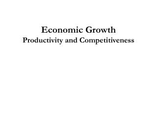 Economic Growth Productivity and Competitiveness
