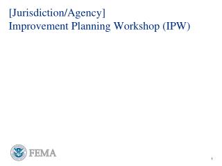 [Jurisdiction/Agency] Improvement Planning Workshop (IPW)