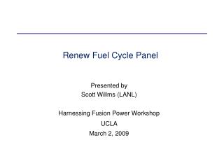 Presented by Scott Willms (LANL) Harnessing Fusion Power Workshop UCLA March 2, 2009