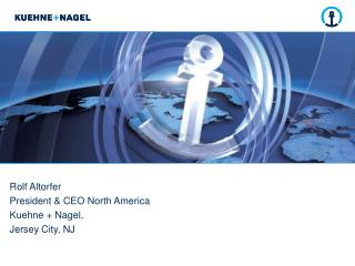 Rolf Altorfer President &amp; CEO North America Kuehne + Nagel, Jersey City, NJ