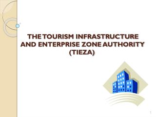 THE TOURISM INFRASTRUCTURE AND ENTERPRISE ZONE AUTHORITY (TIEZA)