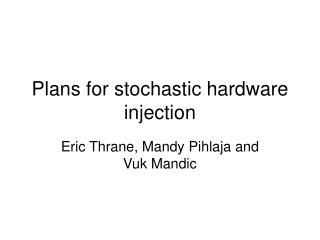 Plans for stochastic hardware injection