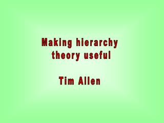 Making hierarchy theory useful Tim Allen