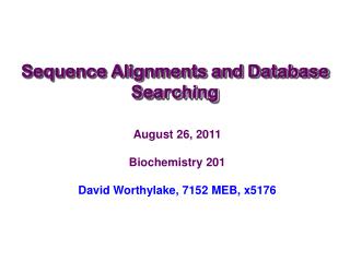 August 26, 2011 Biochemistry 201 David Worthylake, 7152 MEB, x5176