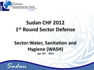 Sudan CHF 2012 1 st Round Sector Defense Sector:Water, Sanitation and Hygiene (WASH)