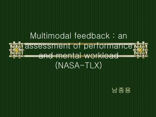 Multimodal feedback : an assessment of performance and mental workload (NASA-TLX)