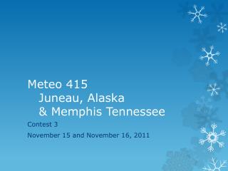 Meteo 415 	Juneau, Alaska 	&amp; Memphis Tennessee