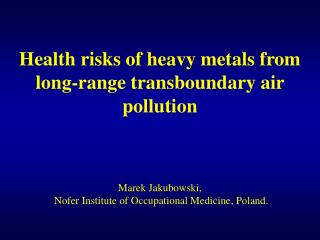 Health risks of heavy metals from long-range transboundary air pollution Marek Jakubowski ,