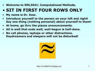 Welcome to EML3041: Computational Methods. SIT IN FIRST FOUR ROWS ONLY My name is Dr. Kaw.