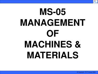 MS-05 MANAGEMENT OF MACHINES &amp; MATERIALS