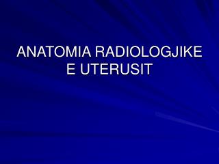 anatomia radiologjike e uterusit
