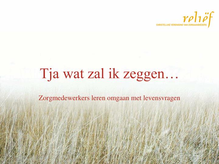 tja wat zal ik zeggen zorgmedewerkers leren omgaan met levensvragen