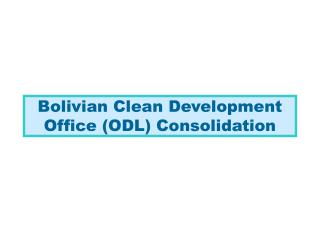 Bolivian Clean Development Office (ODL) Consolidation