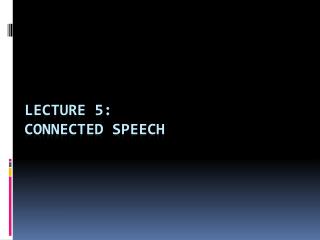 Lecture 5 : Connected Speech