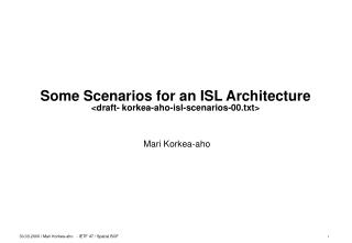 Some Scenarios for an ISL Architecture &lt;draft- korkea-aho-isl-scenarios-00.txt&gt;