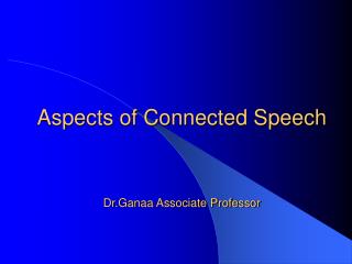 Aspects of Connected Speech Dr.Ganaa Associate Professor