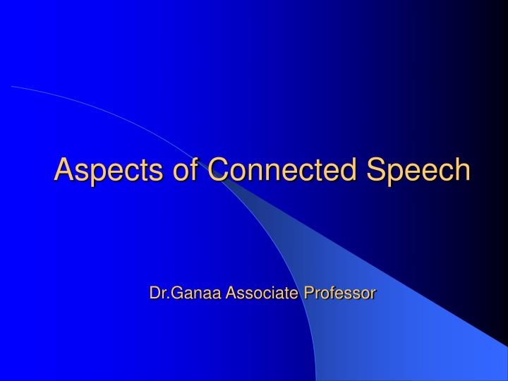 aspects of connected speech dr ganaa associate professor