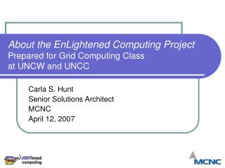 About the EnLightened Computing Project Prepared for Grid Computing Class at UNCW and UNCC