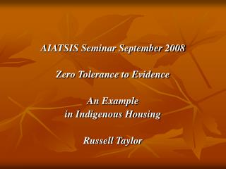 AIATSIS Seminar September 2008 Zero Tolerance to Evidence An Example in Indigenous Housing