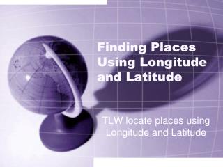 Finding Places Using Longitude and Latitude
