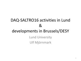 DAQ-SALTRO16 activities in Lund &amp; developments in Brussels/DESY