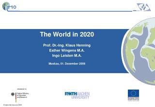 The World in 2020 Prof. Dr.-Ing. Klaus Henning Esther Wingens M.A. Ingo Leisten M.A.