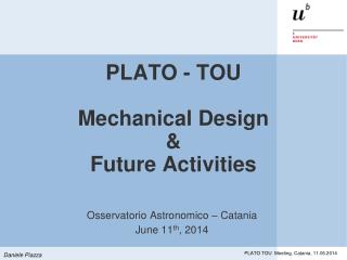 PLATO - TOU Mechanical Design &amp; Future Activities