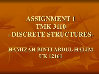 ASSIGNMENT 1 TMK 3110 - DISCRETE STRUCTURES- HAMIZAH BINTI ABDUL HALIM UK 12161