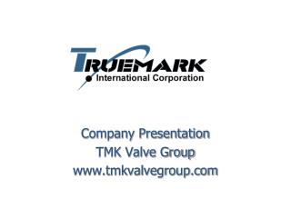Company Presentation TMK Valve Group tmkvalvegroup