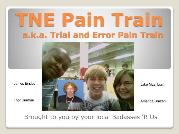 tne pain train a k a trial and error pain train