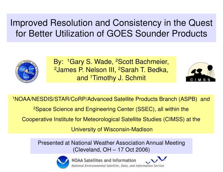 improved resolution and consistency in the quest for better utilization of goes sounder products