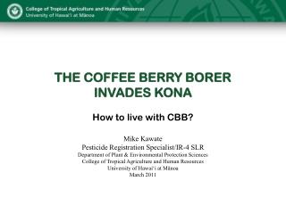 THE COFFEE BERRY BORER INVADES KONA How to live with CBB?