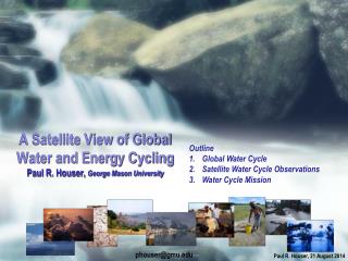 A Satellite View of Global Water and Energy Cycling Paul R. Houser, George Mason University