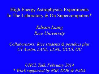 High Energy Astrophysics Experiments In The Laboratory &amp; On Supercomputers* Edison Liang