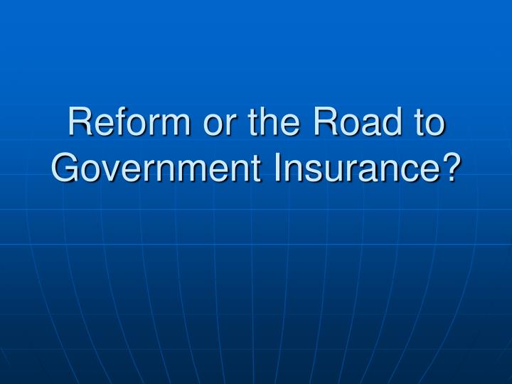 reform or the road to government insurance