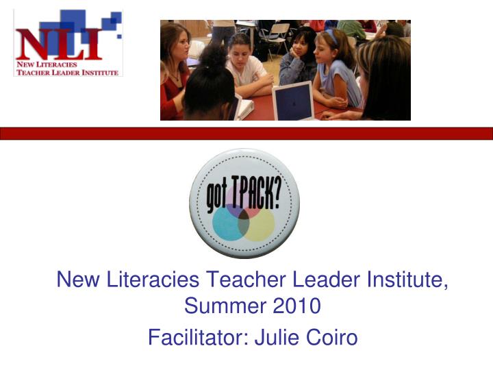 new literacies teacher leader institute summer 2010 facilitator julie coiro