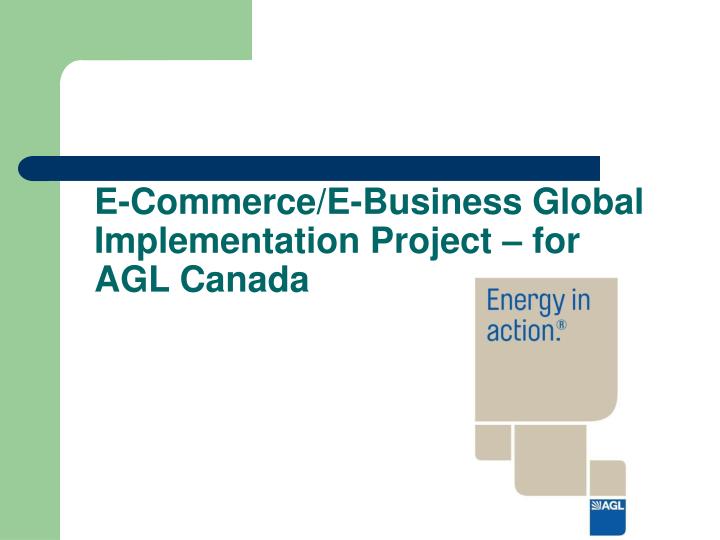 e commerce e business global implementation project for agl canada