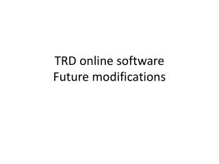 TRD online software Future modifications