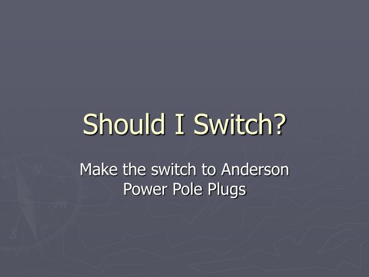 should i switch