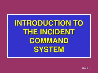 INTRODUCTION TO THE INCIDENT COMMAND SYSTEM